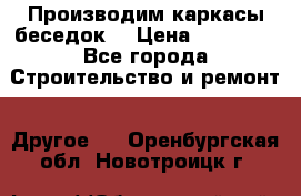 Производим каркасы беседок. › Цена ­ 22 000 - Все города Строительство и ремонт » Другое   . Оренбургская обл.,Новотроицк г.